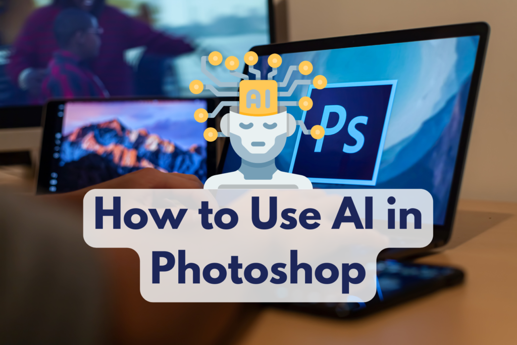 How to Use AI in Photoshop: Unleash the Magic!